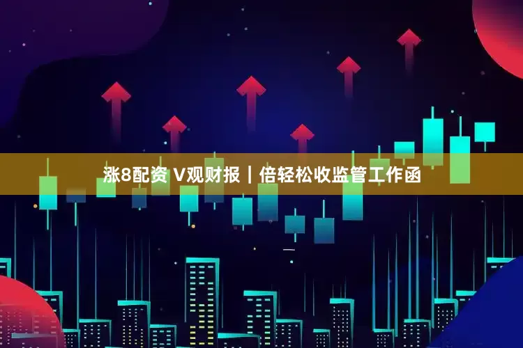 涨8配资 V观财报｜倍轻松收监管工作函
