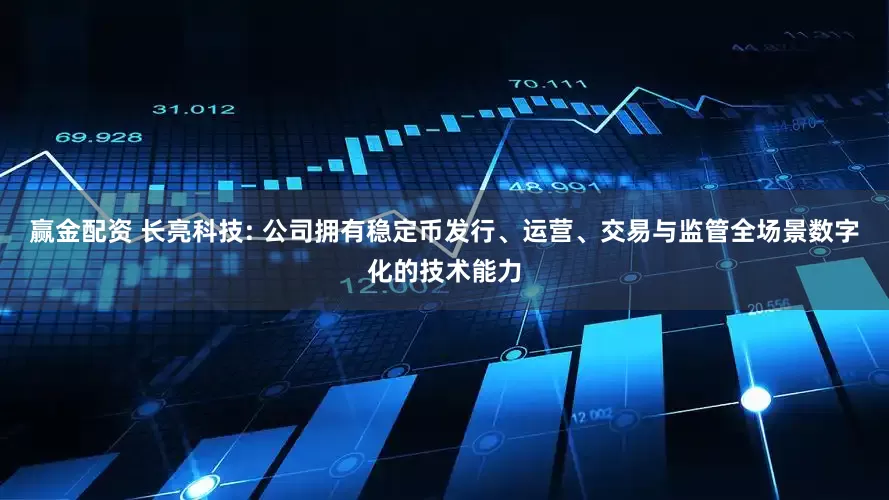 赢金配资 长亮科技: 公司拥有稳定币发行、运营、交易与监管全场景数字化的技术能力