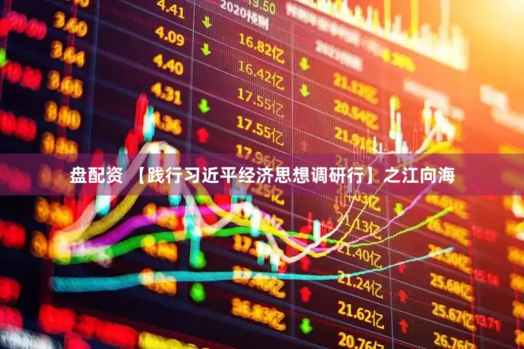 盘配资 【践行习近平经济思想调研行】之江向海
