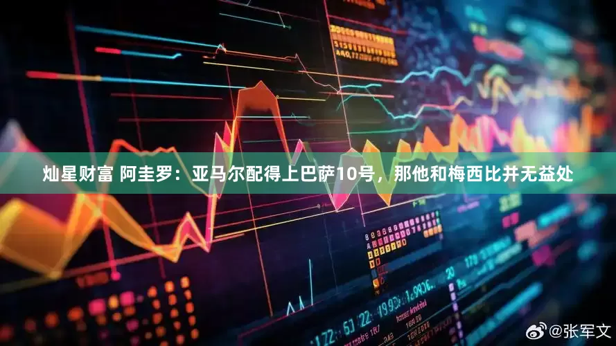 灿星财富 阿圭罗：亚马尔配得上巴萨10号，那他和梅西比并无益处